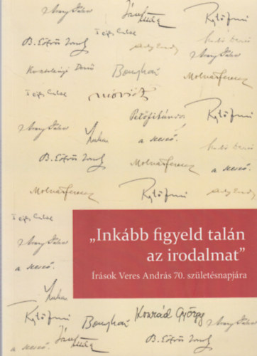 Klmn C. Gyrgy  (szerk.) Jeney va (szerk.) - "Inkbb figyeld taln az irodalmat" - rsok Veres Andrs 70. szletsnapjra