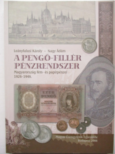 Le�nyfalusi K�roly - Nagy �d�m - A peng�-fill�r p�nzrendszer - Magyar f�m- �s pap�rp�nzei 1926-1946