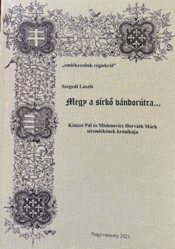 Szegedi Lszl - Megy a srk vndortra... - Kinizsi Pl s Mislenovics Horvth Mrk sremlknek krnikja