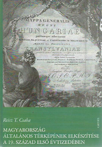 Reisz T. Csaba - Magyarorszg ltalnos trkpnek elksztse a 19. sz. els vtizedben