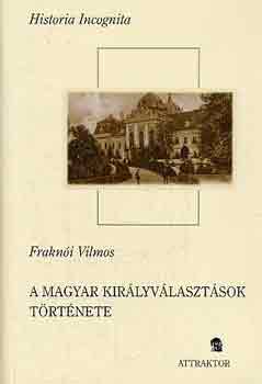 Frakni Vilmos - A magyar kirlyvlasztsok trtnete