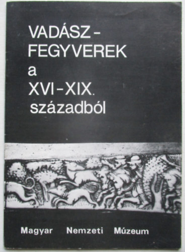 Dr. Temesvry Ferenc - Vadszfegyverek a XVI-XIX. szzadbl VEZET A MAGYAR NEMZETI MZEUM VADSZFEGYVEREK C. KILLTSHOZ