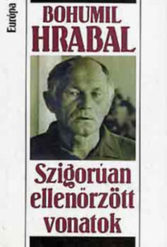 Bohumil Hrabal - Szigorúan ellenőrzött vonatok