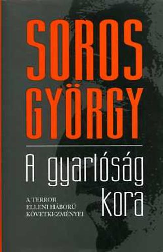Soros Gy�rgy - A gyarl�s�g kora: A terror elleni h�bor� k�vetkezm�nyei