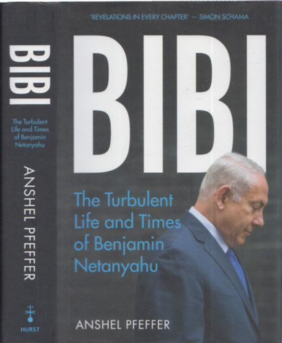 Anshel Pfeffer - Bibi - The Turbulent Life and Times of Benjamin Netanyahu