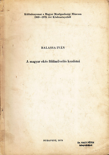 Balassa Iv�n - A magyar ek�s f�ldm�vel�s kezdetei - k�l�nlenyomat a Magyar Mez�gazdas�gi M�zeum 1969-1970. �vi K�zlem�nyeib�l