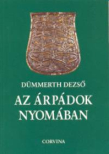 D�mmerth Dezs� - Az �rp�dok nyom�ban (4. jav�tott b�v�tett kiad�s, mell�klettel)