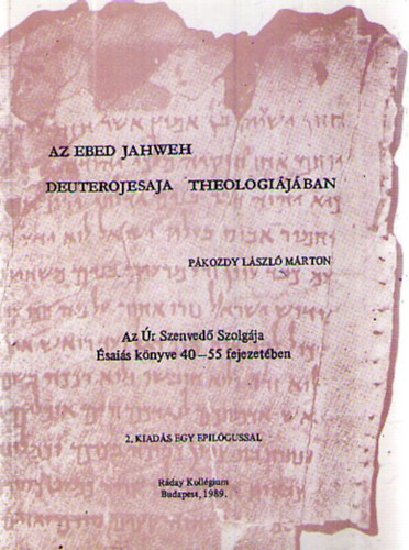Pkozdy Lszl Mrton - Az Ebed Jahweh Deuterojesaja theologijban. Az r Szenved Szolgja sais knyve 40-55 fejezetben
