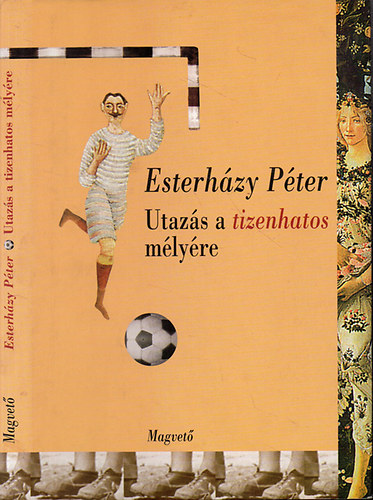 Esterházy Péter - Utazás a tizenhatos mélyére