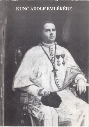 Molnár László Horváth József - Kunc Adolf emlékére - Emlékkönyv Kunc Adolf premontrei prépost születésének 150. évfordulója alkalmából