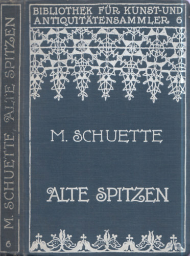 Marie Schuette - Alte Spitzen - Nadel- und Klöppelspitzen (antik csipkék)
