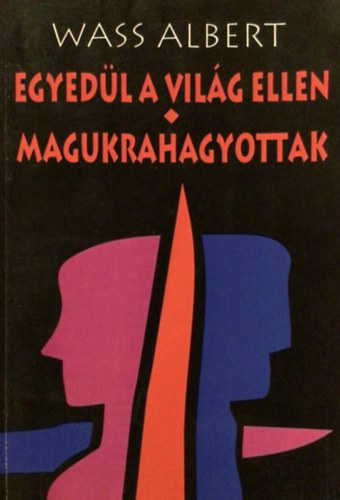 Nagy Pl  Wass Albert (szerk.) - Egyedl a vilg ellen - Magukrahagyottak (Wass Albert letm-sorozat)