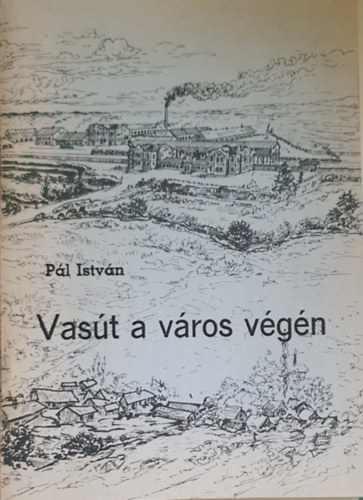Pál István - Vasút a város végén