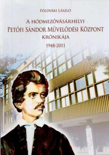 Földvári László - A Hódmezővásárhelyi Petőfi Sándor Művelődési Központ Krónikája 1948-2011 - A PMK-tól a BMFK-ig