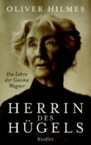 Oliver Hilmes - Herrin des Hügels Das Leben der Cosima Wagner