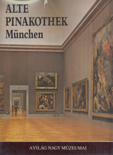 Edi Baccheschi ; Erich Steingraber (szerk.) - Alte Pinakothek Mnchen (a vilg nagy mzeumai)