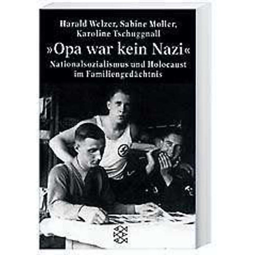 Sabine Moller, Karoline Tschuggnall Harald Welzer - Opa war kein Nazi - Nationalsozialismus und Holocaust im Familiengedachtnis