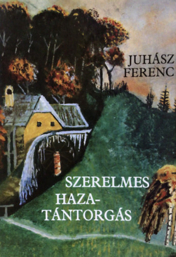 Juhász Ferenc - Szerelmes hazatántorgás (esszék, versek, interjuk)