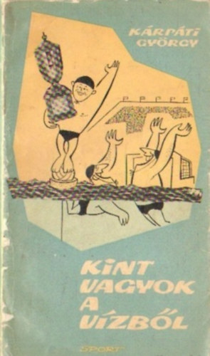 K�rp�ti Gy�rgy - Kint vagyok a v�zb�l