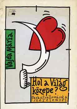 Vajda Mria - Hol a vilg kzepe? (parasztvallomsok a szerelemrl)