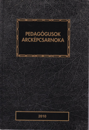 Ungv�ri J�nos  Nyirkos Tibor (szerk.) - Pedag�gusok arck�pcsarnoka 2010