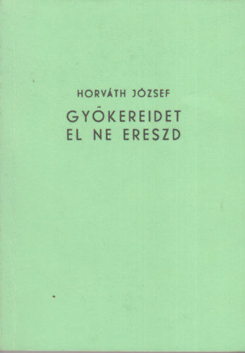 Horv�th J�zsef - Gy�kereidet el ne ereszd