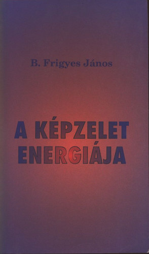 SZERZŐ B. Frigyes János - A képzelet energiája