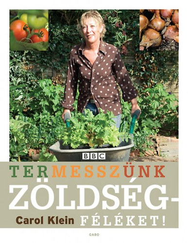 Carol Klein - Termesszünk zöldségféléket!