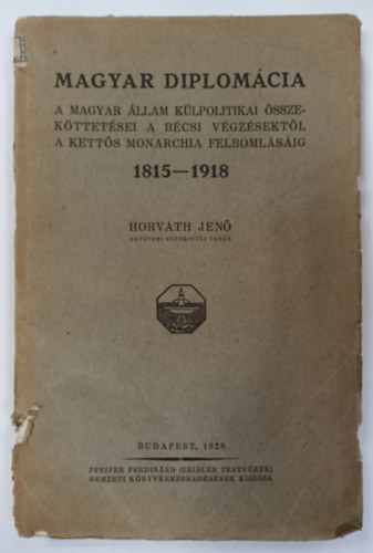 Horvth Jen - Magyar diplomcia: A magyar llam klpolitikai... 1815-1918