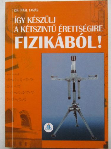 Dr. Pa�l Tam�s - �gy k�sz�lj a k�tszint� �retts�gire fizik�b�l!