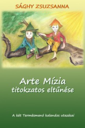 Sghy Zsuzsanna - Arte Mzia titokzatos eltnse- A kt Termsman kalandos utazsai