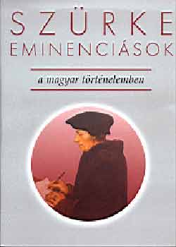 Sz�rke eminenci�sok a magyar t�rt�nelemben