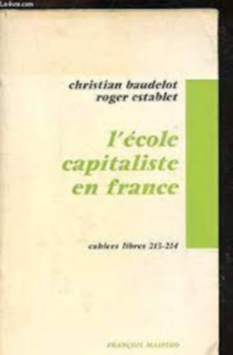 Baudelot Christian Establet Roger - L'cole capitaliste en France - Cahiers libres 213-214