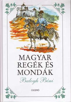 Balogh Béni - Magyar regék és mondák