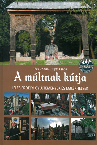 Tcsi Zoltn - Illys Csaba - A mltnak ktja - Jeles erdlyi gyjtemnyek s emlkhelyek
