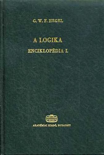 Georg Wilhelm Friedrich Hegel - A filozfiai tudomnyok enciklopdijnak alapvonalai I.: A logika
