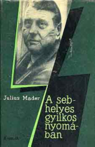 Julius Mader - A sebhelyes gyilkos nyomban - Riportregny Otto Skorzenyrl, az SS titkosszolglatnak vezetjrl