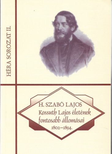H. Szab Lajos - Kossuth Lajos letnek fontosabb llomsai 1802-1894.