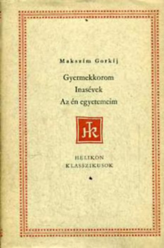 Szerző Makszim Gorkij Szerkesztő Scher Vera - Gyermekkorom/Inasévek/Az én egyetemeim - (Helikon Klasszikusok)