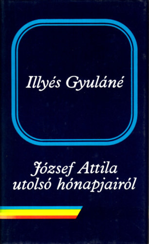 Illyés Gyuláné - József Attila utolsó hónapjairól