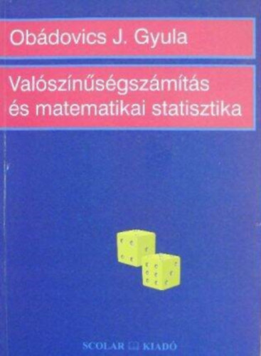 Dr. Szelezsn Jnos  Obdovics J. Gyula (lektor) - Valsznsgszmts s matematikai statisztika - KZPISKOLAI TANULK, FISKOLAI- S EGYETEMI HALLGATK, VALAMINT MSZAKI- S GAZDASGI SZAKEMBEREK SZMRA, GYAKORLATI ALKALMAZSOKKAL