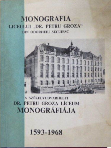 Papp András (szerk.) - Monografia Liceului "Dr. Petru Groza" din Odorheiu Secuiesc - A Székelyudvarhelyi Dr. Petru Groza Líceum monográfiája