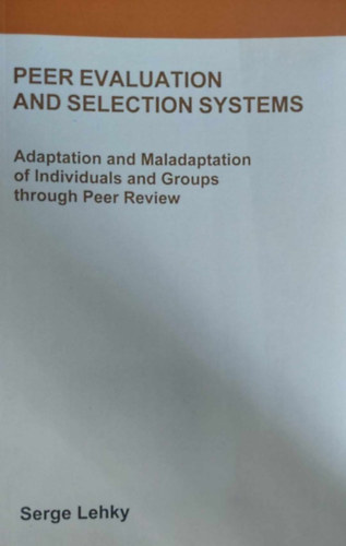 Serge Lehky - Peer Evaluation and Selection Systems - Adaptation and Maladaptation of Individuals and Groups through Peer Review (Egyn s a csoport - angol nyelv)