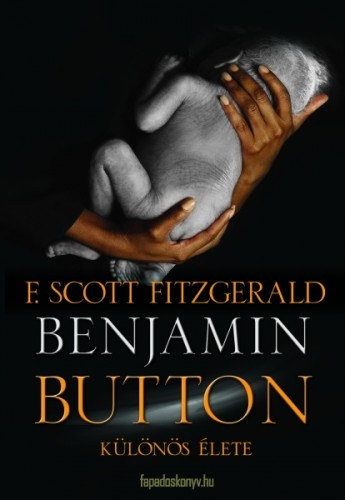 Francis Scott Fitzgerald - Benjamin Button különös élete - The Curious Case of Benjamin Button