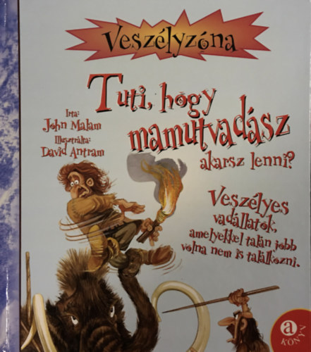 John Malam - Tuti, hogy mamutvadsz akarsz lenni?