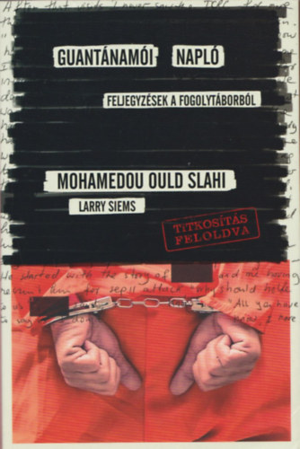 Slahi Mohamedou Ould - Guantnami napl - Feljegyzsek a fogolytborbl