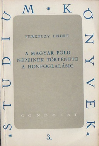 Ferenczy Endre - A magyar f�ld n�peinek t�rt�nete a honfoglal�sig (Studium k�nyvek 3.)