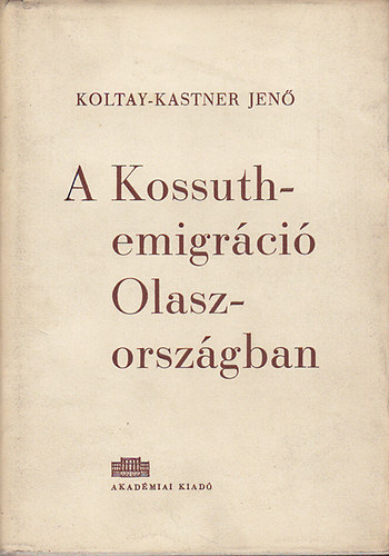 Koltay-Kastner Jen� - A Kossuth-emigr�ci� Olaszorsz�gban