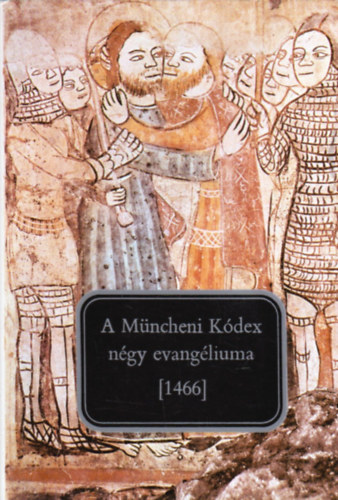 Szab T. dm  (szerk.) - A Mncheni Kdex (1466) - A ngy evanglium szvege s sztra