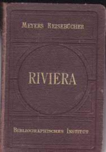 Dr. Th. Gsell-Fels - Riviera. - S�dfrankreich, Corsica [Korsika], Algerien und Tunis. Mit 25 Karten und 30 Pl�nen. (Meyers Reiseb�cher)